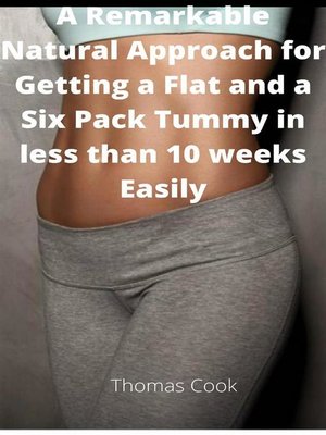 cover image of A REMARKABLE NATURAL APPROACH FOR GETTING a FLAT AND a SIX PACK TUMMY IN LESS Than 10 Weeks Easily